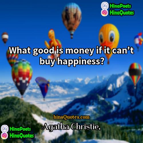 Agatha Christie Quotes | What good is money if it can't